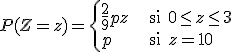 P(Z=z)=\{\array{ll$\hspace{40}&\hspace{60}\\\frac{2}{9}pz&\textrm{si }0\le z\le3\\p&\textrm{si }z=10\\}\.